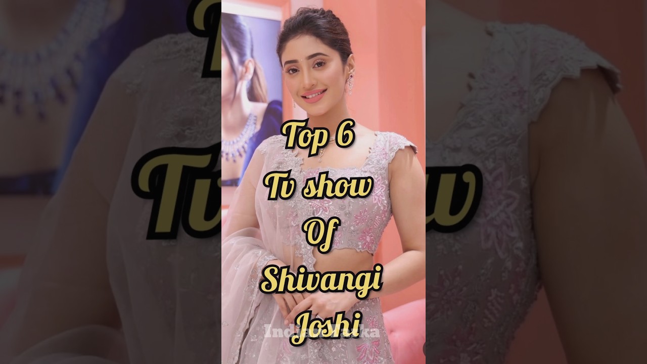Top 6 Shivangi Joshi's Top 6 Must-Watch TV Shows 🎬