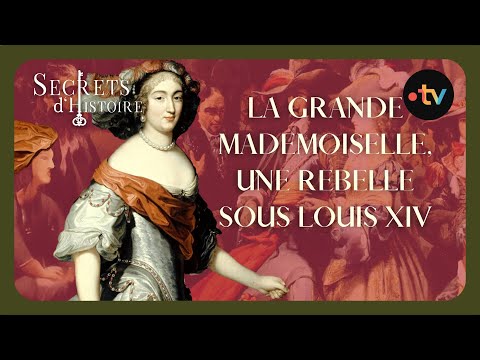 La Grande Mademoiselle, une rebelle sous Louis XIV - Secrets d'histoire