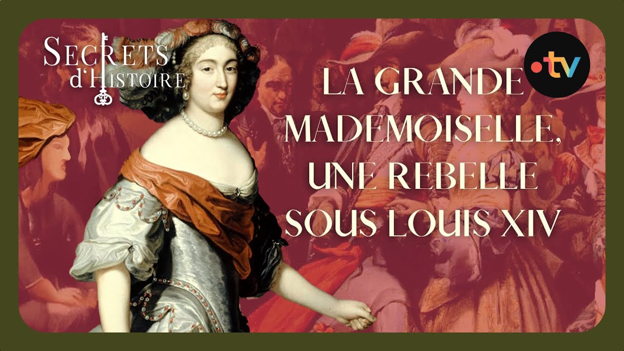 La Grande Mademoiselle : La rebelle sous Louis XIV - Secrets d'histoire