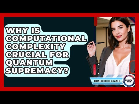 Why Is Computational Complexity Crucial For Quantum Supremacy? - Quantum Tech Explained