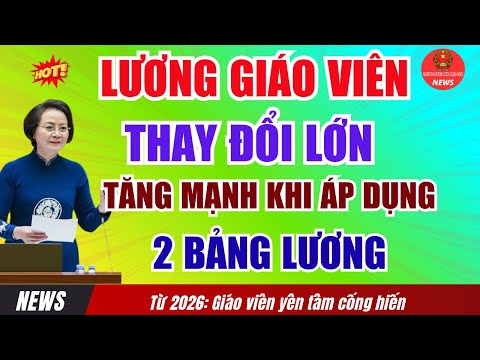 Áp Dụng 2 Bảng Lương Cùng Lúc - Thu Nhập của Giáo Viên Thay Đổi Ra Sao Từ năm 2026 ?