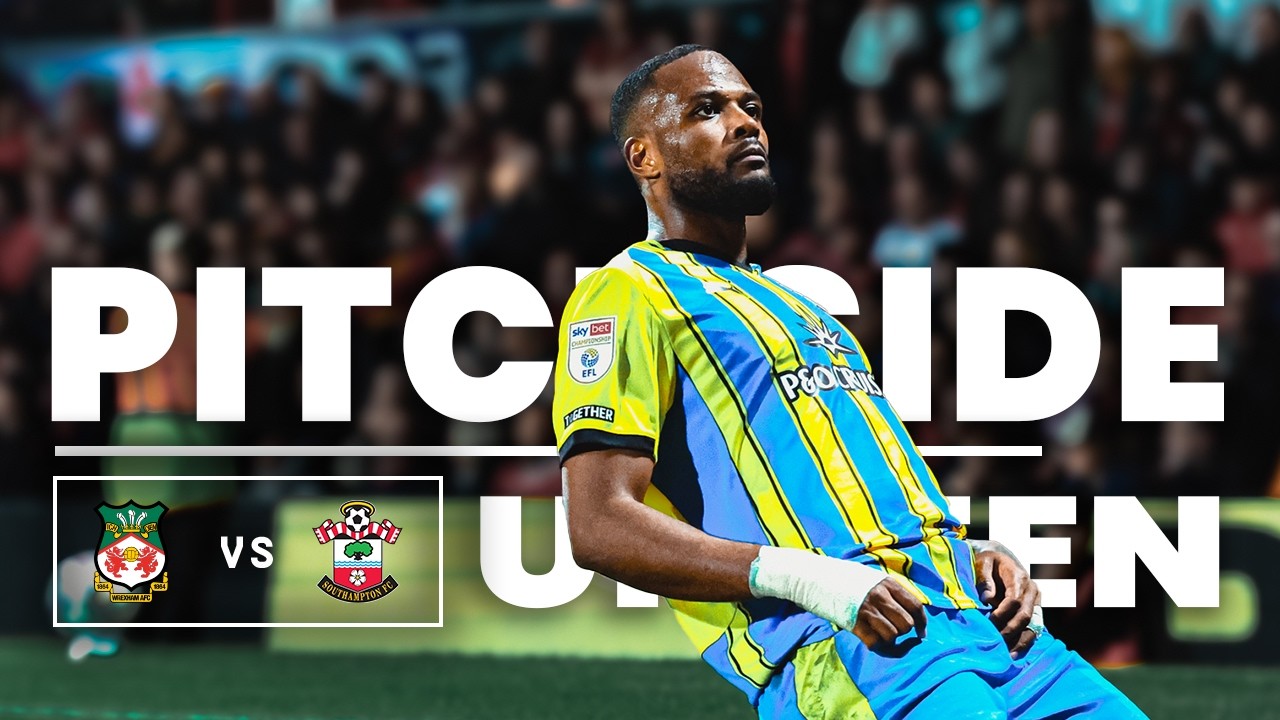 5outhampton 😏 | PITCHSIDE UNSEEN: Wrexham 1-5 Southampton | Championship