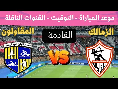 موعد وتوقيت مباراة الزمالك والمقاولون العرب القادمة في الدوري المصري 2026 الجولة 2 والقنوات الناقلة