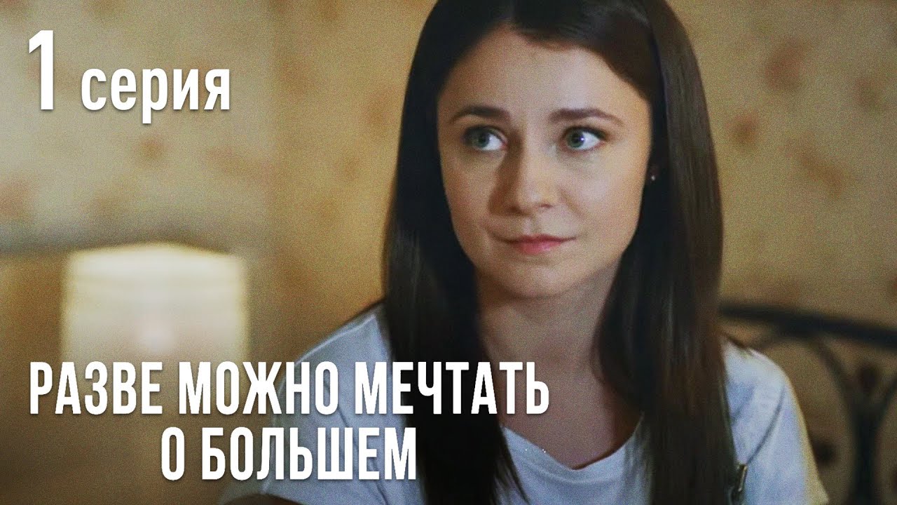 РАЗВЕ МОЖНО МЕЧТАТЬ О БОЛЬШЕМ. Серия 1. Мелодрама Выходного дня.