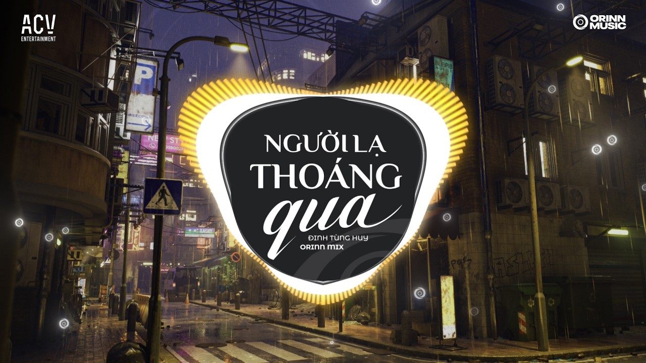 Người Lạ Thoáng Qua Remix - Đinh Tùng Huy & Orinn 🎶