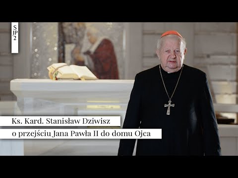 KSIĄDZ KARDYNAŁ STANISŁAW DZIWISZ – O PRZEJŚCIU JANA PAWŁA II DO DOMU OJCA