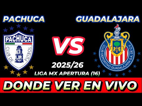 PACHUCA VS CHIVAS GUADALAJARA DÓNDE VER EN VIVO FECHA HORA HORARIO CUANDO JUEGAN EN VARIOS PAÍSES