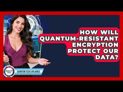 How Will Quantum-resistant Encryption Protect Our Data? - Quantum Tech Explained