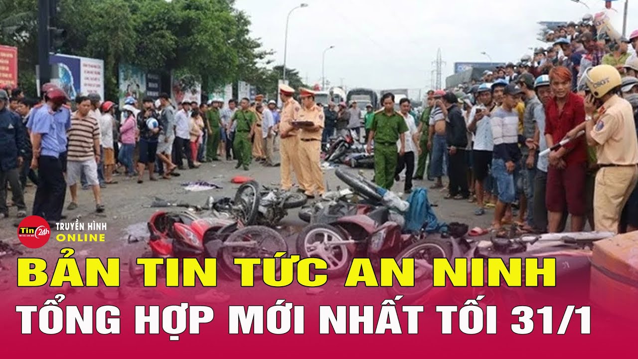 Tin tức 24h mới nhất ngày 31/1/2026 | Tin nóng an ninh thời sự đáng chú ý hôm nay | Tin24h