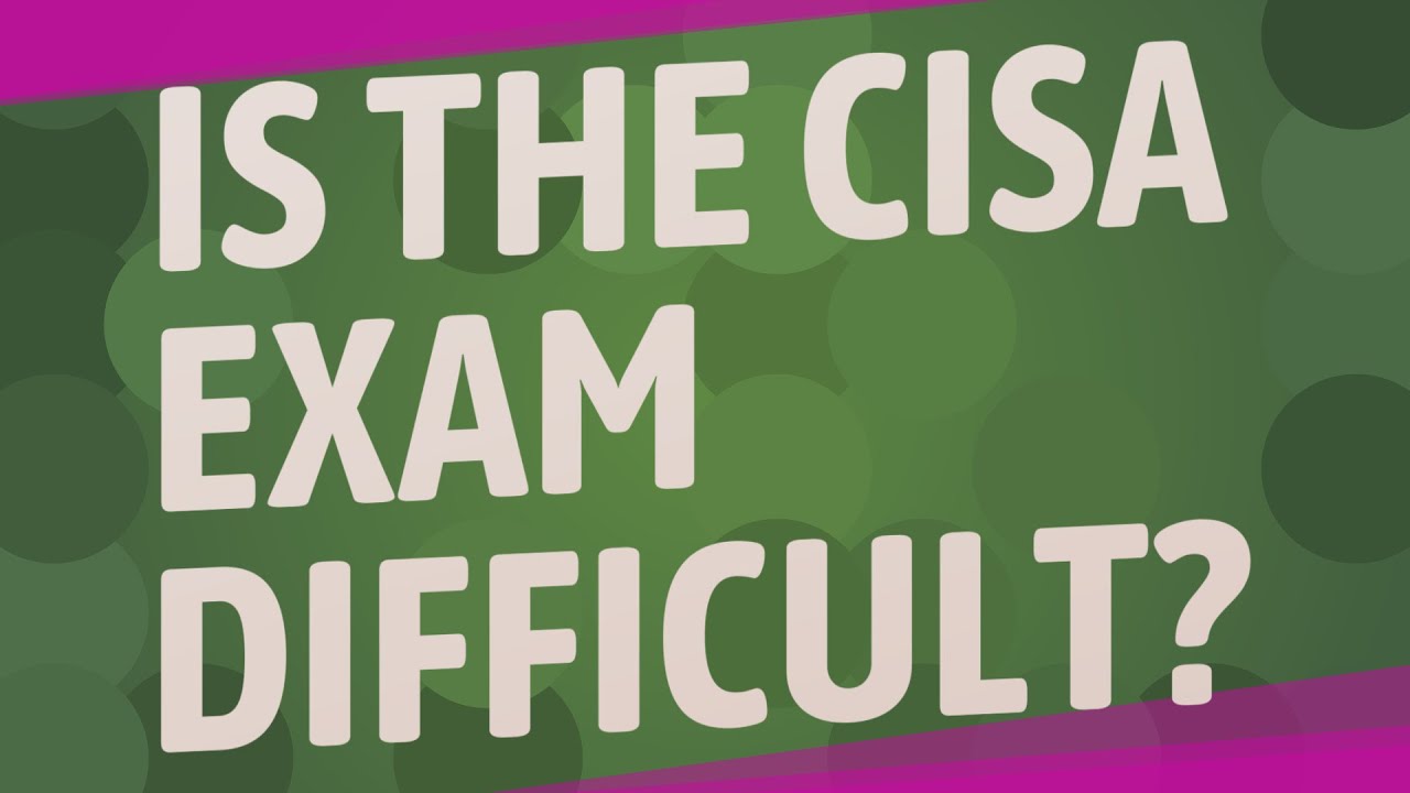 Is the CISA exam difficult?