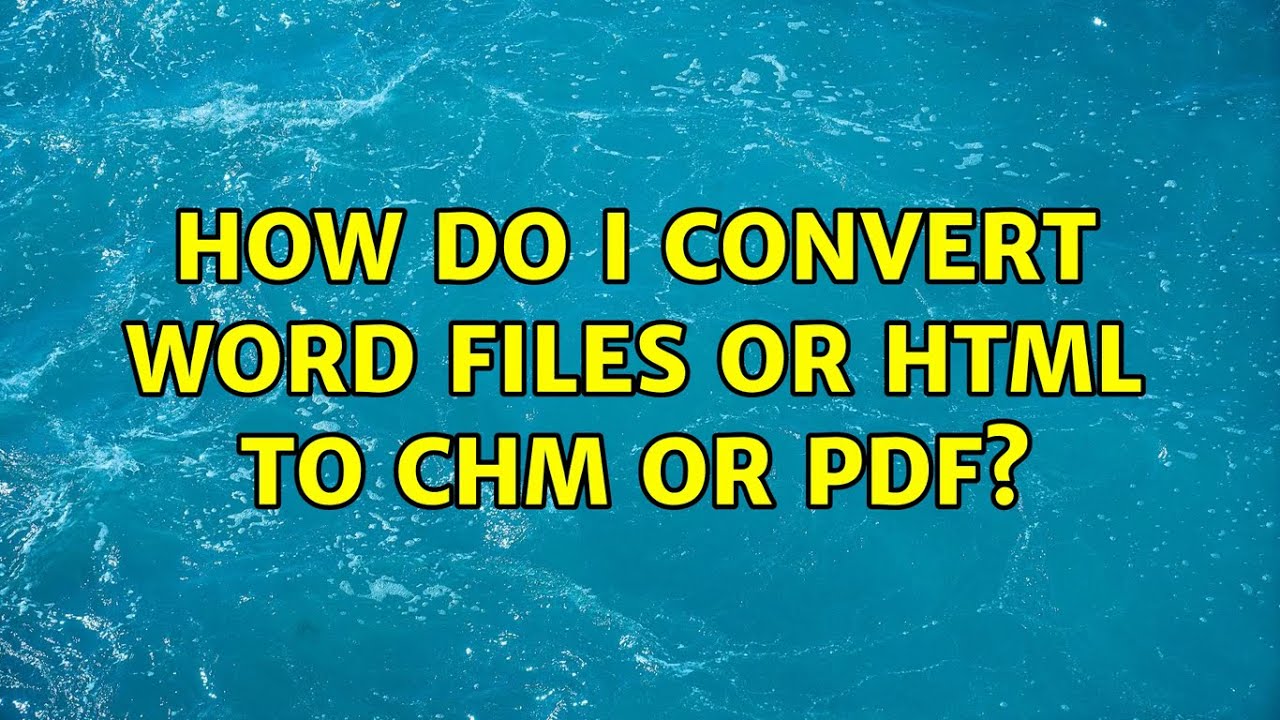 Convert Word or HTML to CHM or PDF: 8 Easy Ways