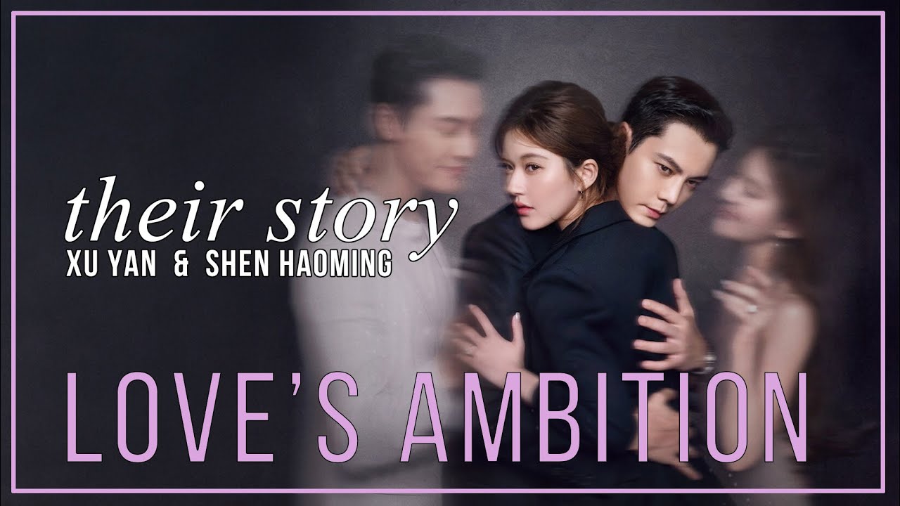 Love’s Ambitions FMV OST: Xu Yan & Shen Haoming 💖