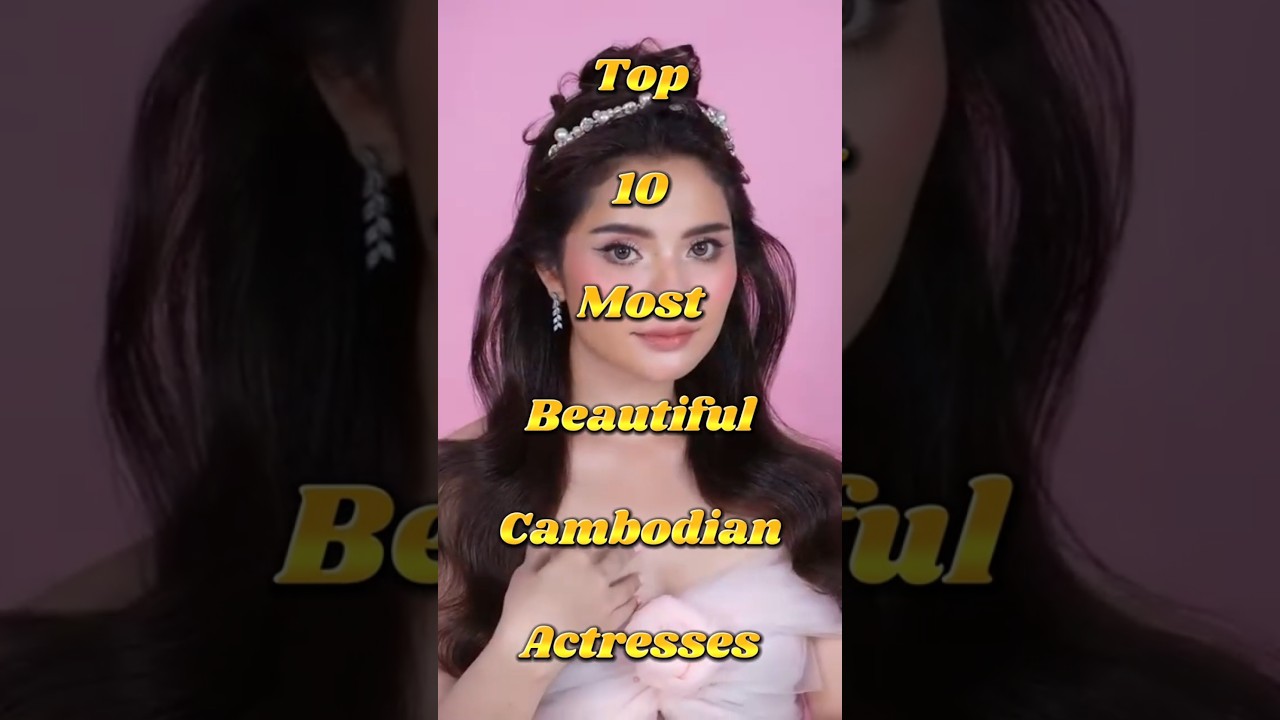 🔥 Top 10 Most Gorgeous Cambodian Actresses You Must Know 💃✨