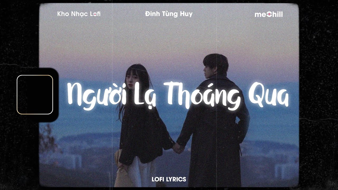 Người Lạ Thoáng Qua - Đinh Tùng Huy & meChill 🎶
