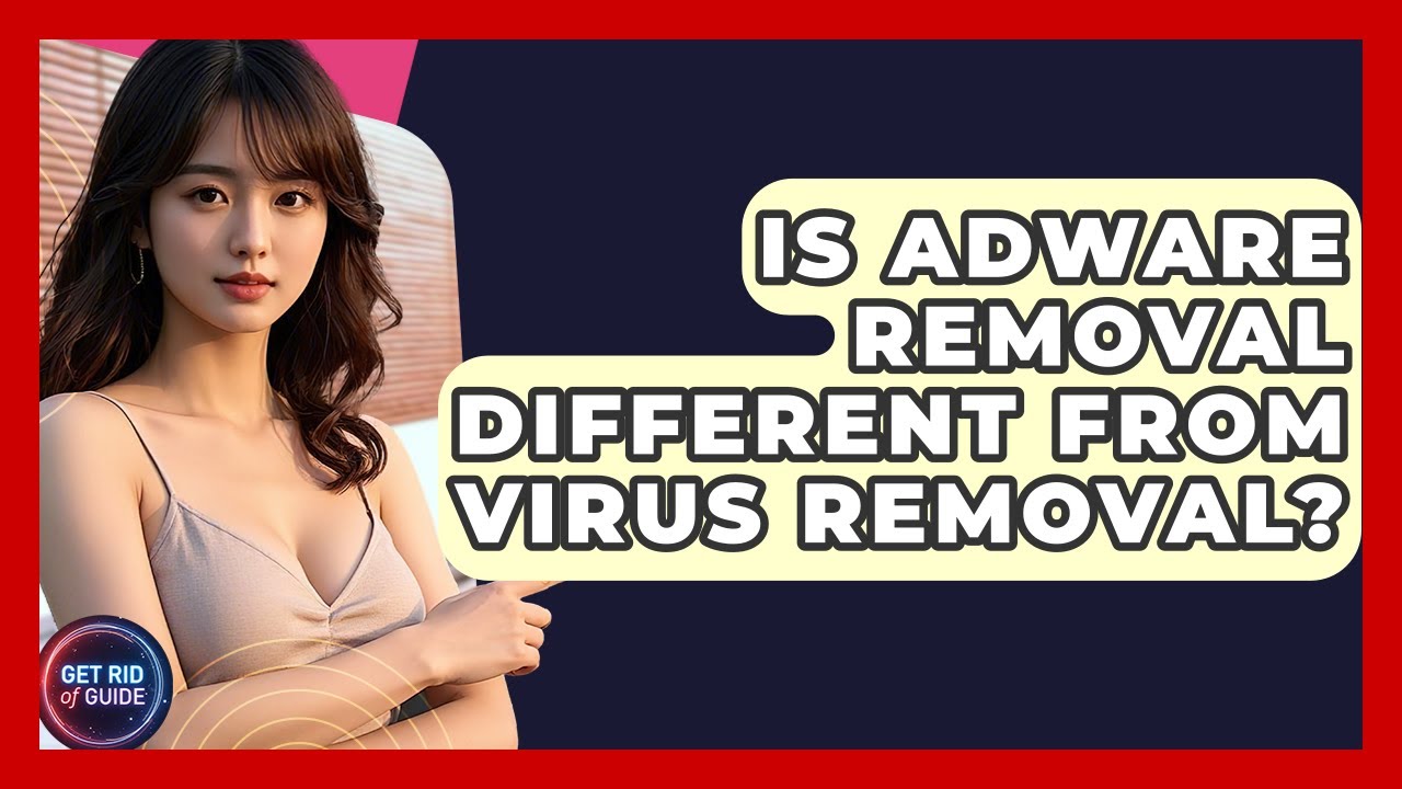 Differences Between Adware Removal and Virus Removal - Comprehensive Guide