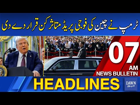 Dawn News Headlines: 07 AM | Trump Calls China Military Parade Impressive | 04-09-2025