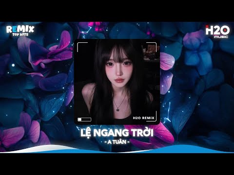 Lệ Ngang Trời Remix, Tình Yêu Ấy Anh Rất Tôn Thờ Thế Nên Anh Không Thích Mập Mờ🎼Top 20 Remix 2025