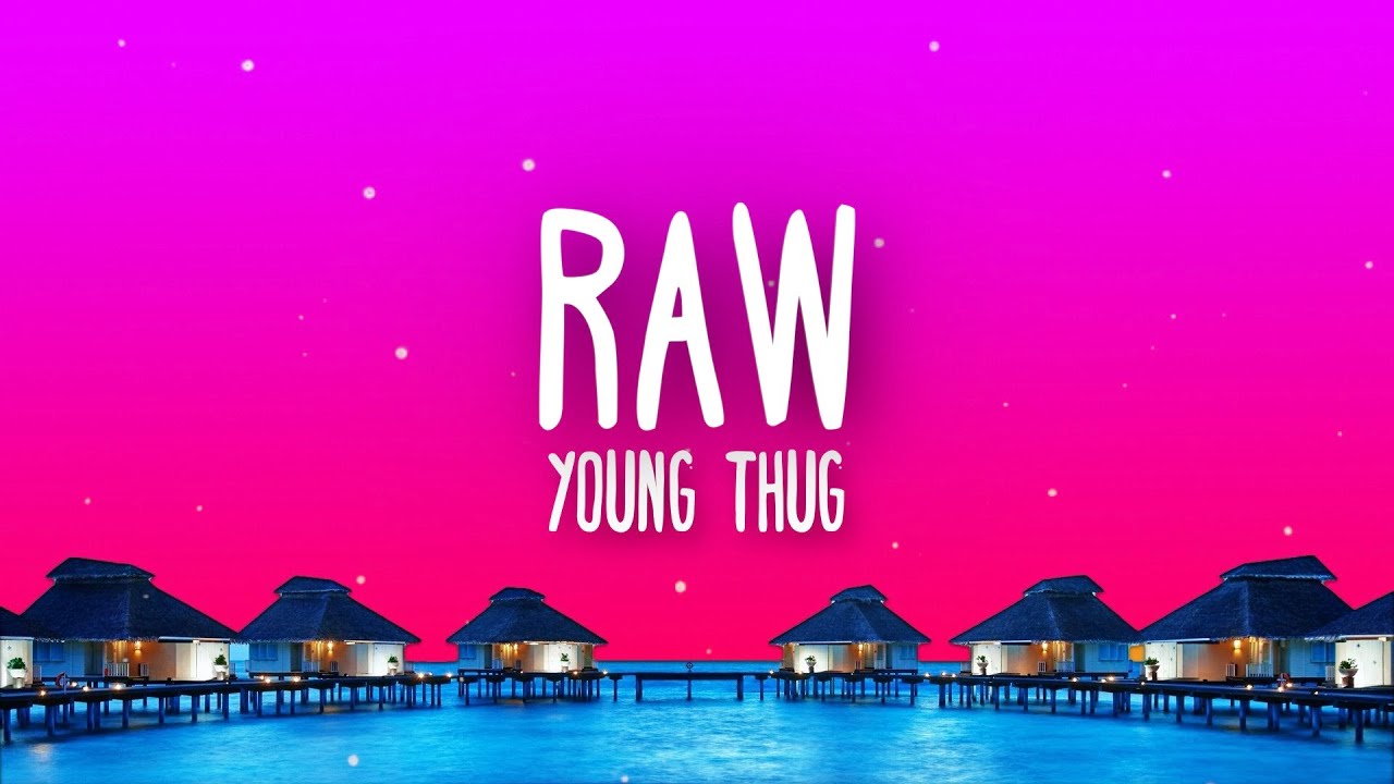 Young Thug - Raw (Might Just) Lyrics 🎤