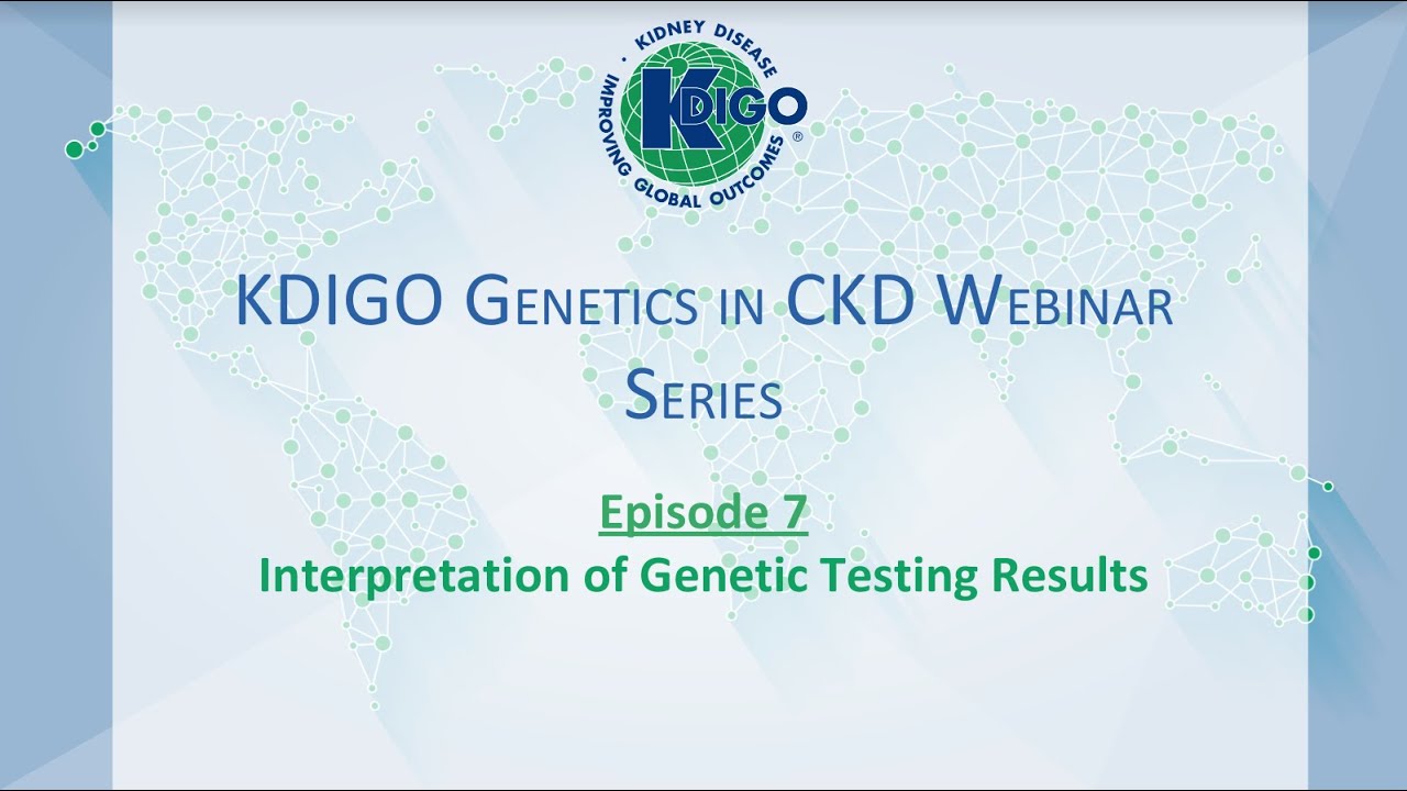 KDIGO Genetics in CKD Webinar Series: Interpretation of Genetic Testing Results - Episode 7