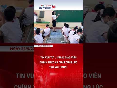 Tin vui! Từ 1/1/2026 giáo viên chính thức áp dụng cùng lúc 2 bảng lương!