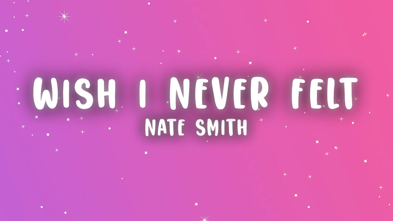 Nate Smith - Wish I Never Felt (Lyrics)