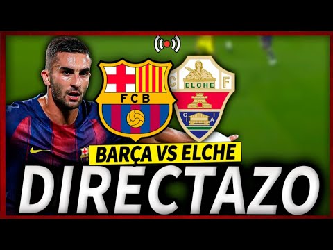 🔥FC BARCELONA ELCHE EN DIRECTO | BARÇA ELCHE EN VIVO | LALIGA BARÇA HOY