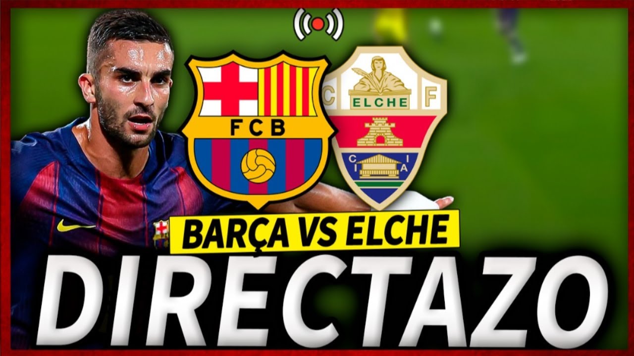 ¡Vive el Partido FC Barcelona vs Elche en Vivo! ⚽️ Sigue la Transmisión en Tiempo Real