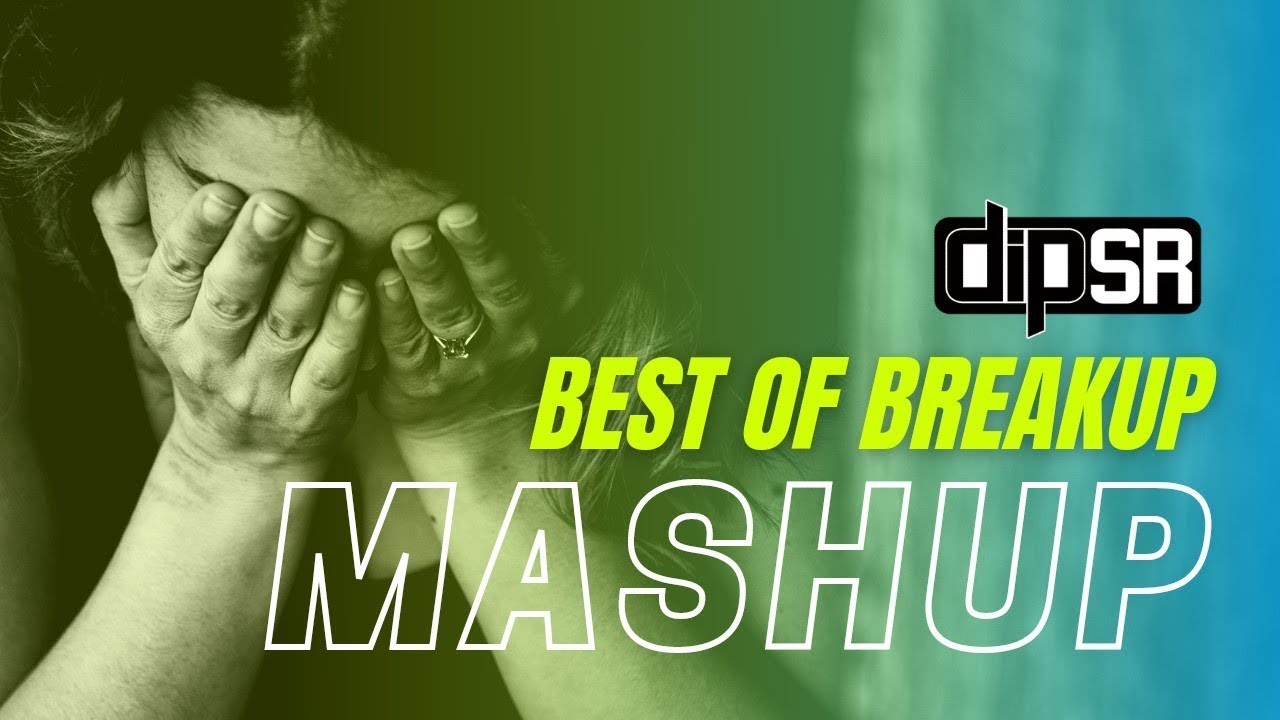 Best Of Breakup Mashup | Dip SR x SR Production | Heart Touching Songs