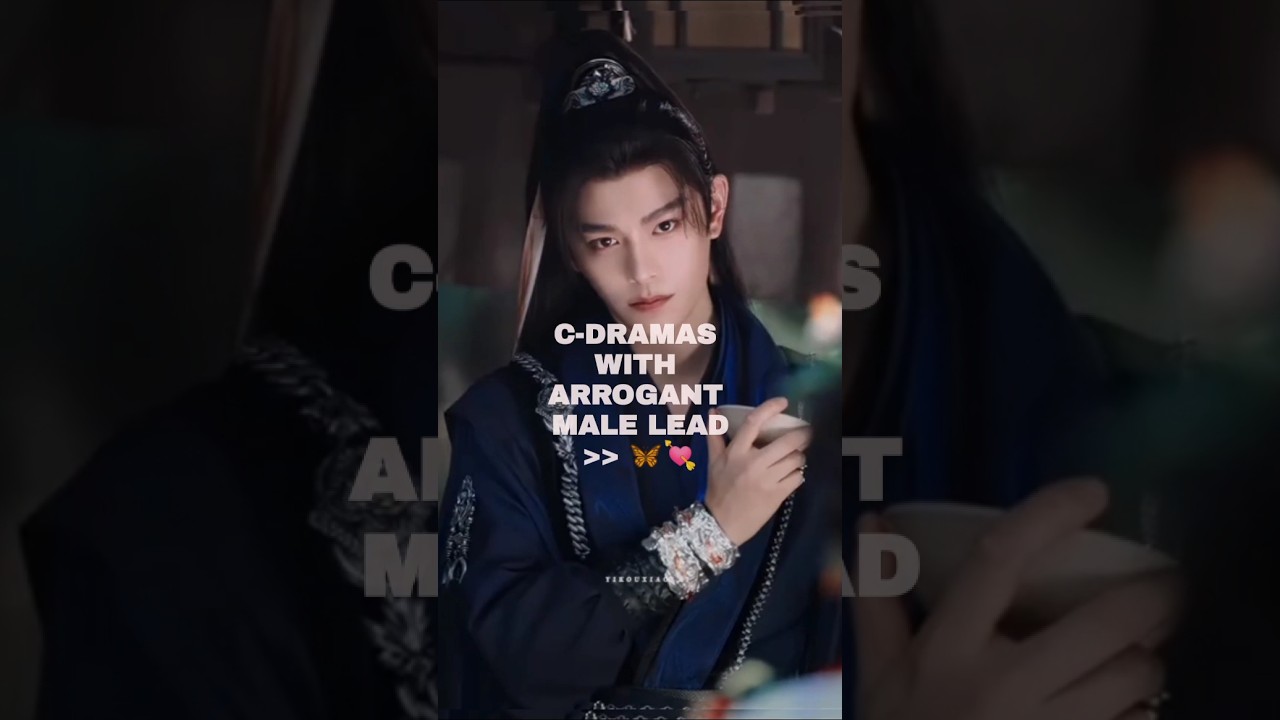 Top Chinese Dramas with Arrogant Male Leads 😕