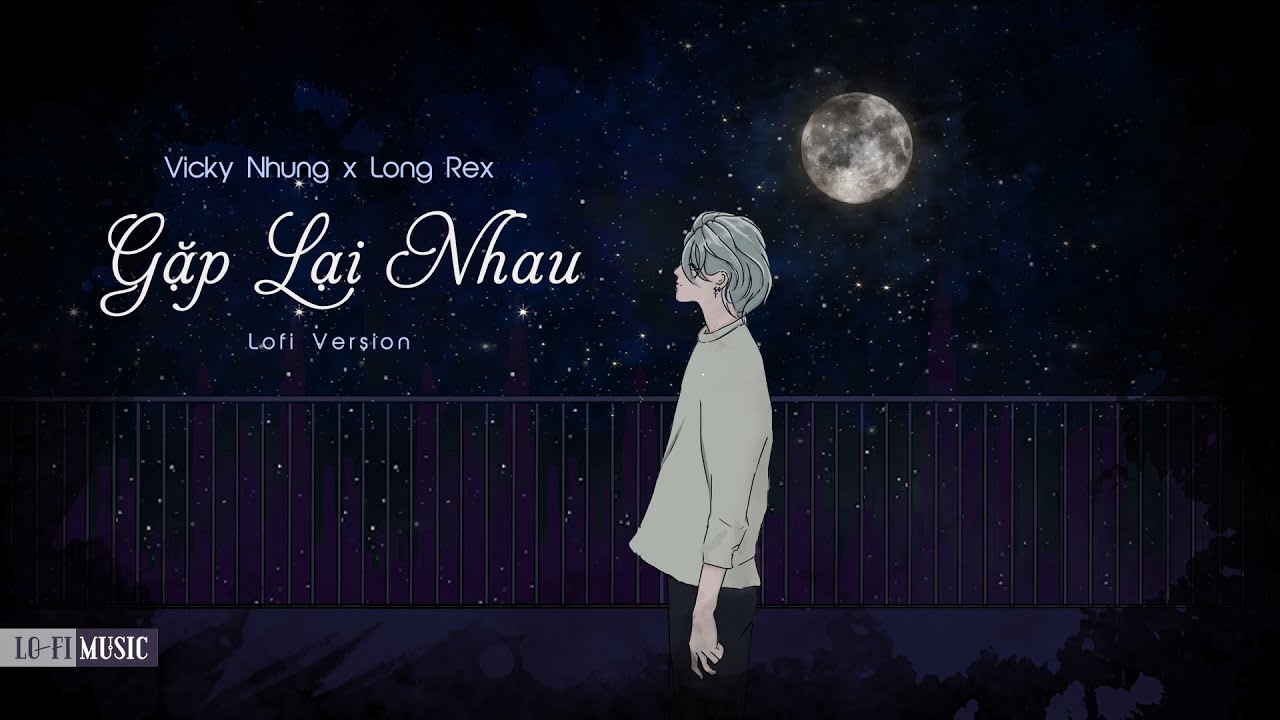Gặp Lại Nhau (Lofi Chill) - Vicky Nhung & Long Rex 🎶