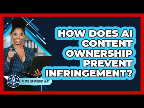 How Does AI Content Ownership Prevent Infringement? - AI and Technology Law