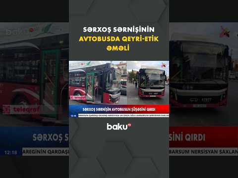 Bakıda sərxoş sərnişin avtobusda qorxulu anlara səbəb oldu