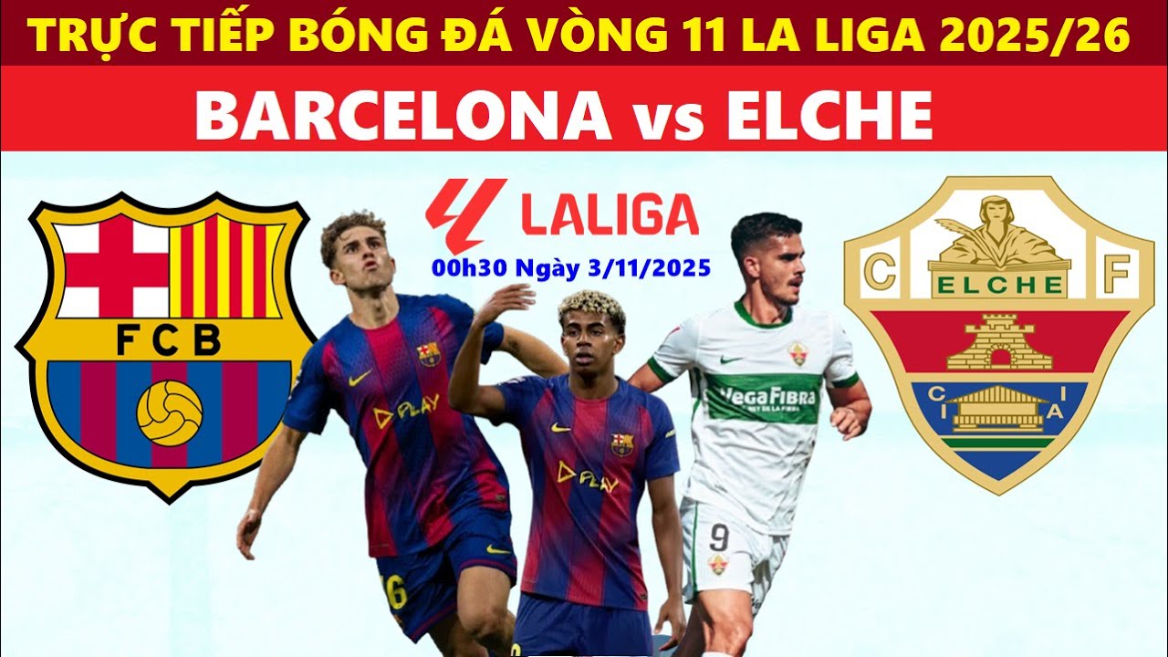 Trực Tiếp Barcelona vs Elche | Bước vào Vòng 11 La Liga 2025/26 lúc 00h30 🏟️