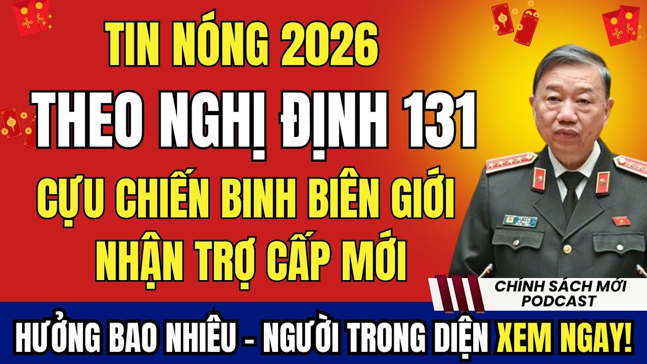TIN NÓNG: Nghị Định 131 Có Hiệu Lực, Cựu Chiến Binh Biên Giới Nhận Trợ Cấp Mới Nhất