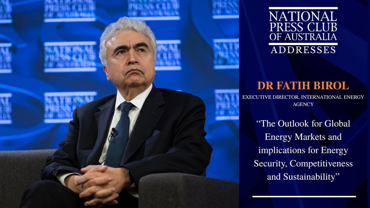 IN FULL: Dr Fatih Birol's Address to the National Press Club of Australia