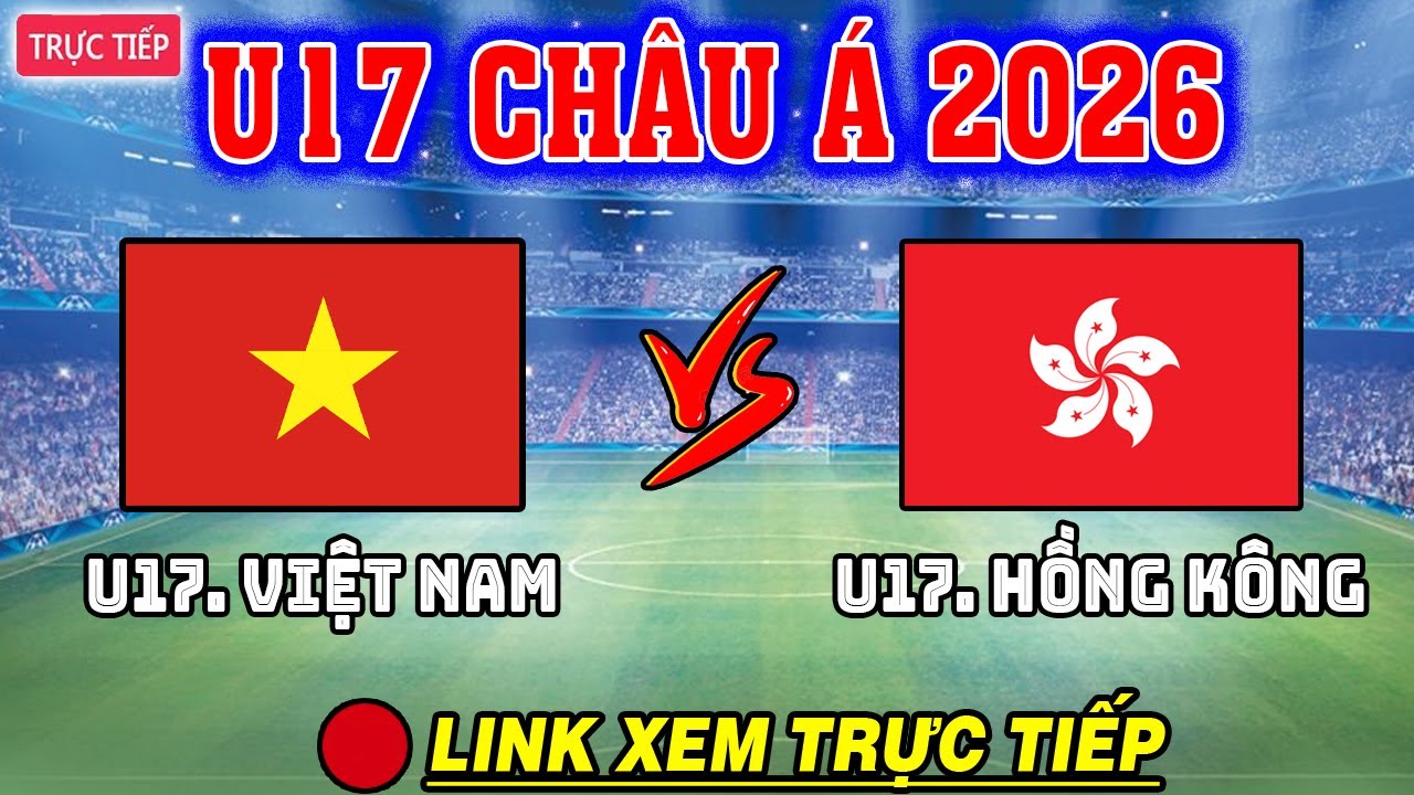 Xem Trực Tiếp U17 Việt Nam vs Hong Kong ⚽