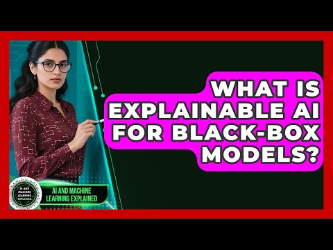 What Is Explainable AI For Black-Box Models? - AI and Machine Learning Explained