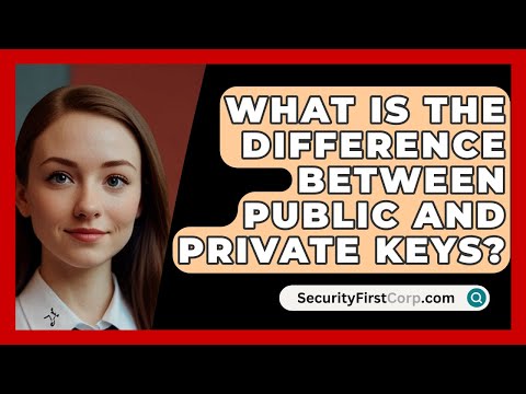 What Is The Difference Between Public And Private Keys? - SecurityFirstCorp.com
