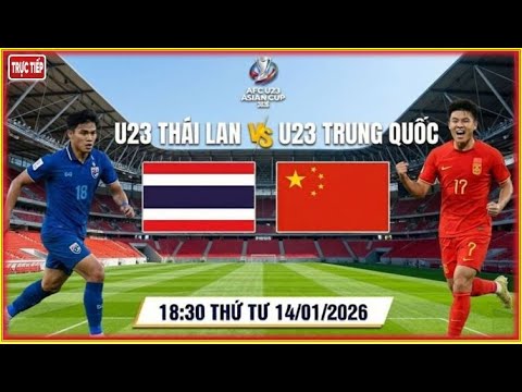 🛑TRỰC TIẾP U23 THÁI LAN vs U23 TRUNG QUỐC, LÚC 18h30 NGÀY 14/1. SỰ NGHIỆT NGÃ GIÀNH CHO U23 THÁI LAN