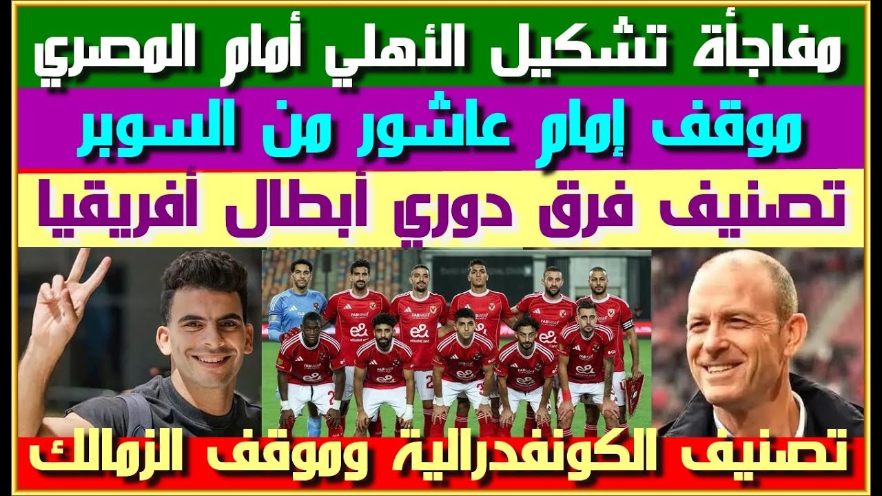 تشكيل الأهلي والزمالك اليوم وموقف السوبر وقرعة دوري الأبطال ⚽