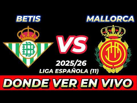 BETIS VS MALLORCA DÓNDE VER EN VIVO FECHA HORA HORARIO CUANDO JUEGAN EN VARIOS PAÍSES
