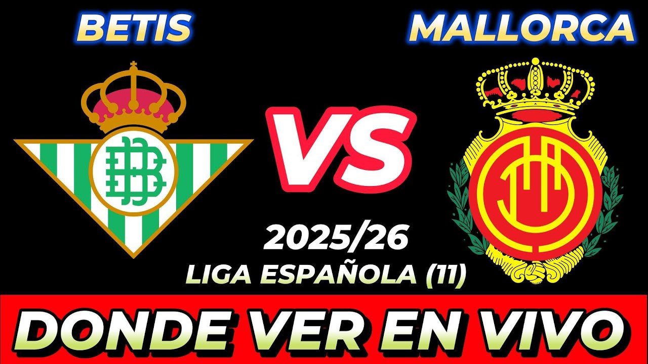 ¿Dónde Ver en Vivo el Partido Betis vs Mallorca? Fecha, Hora y Canales por País ⚽