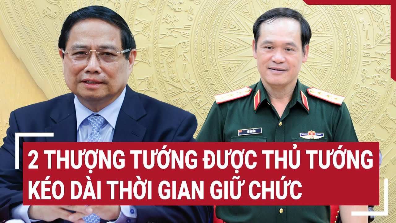 Thủ tướng gia hạn nhiệm kỳ cho 2 Thượng tướng
