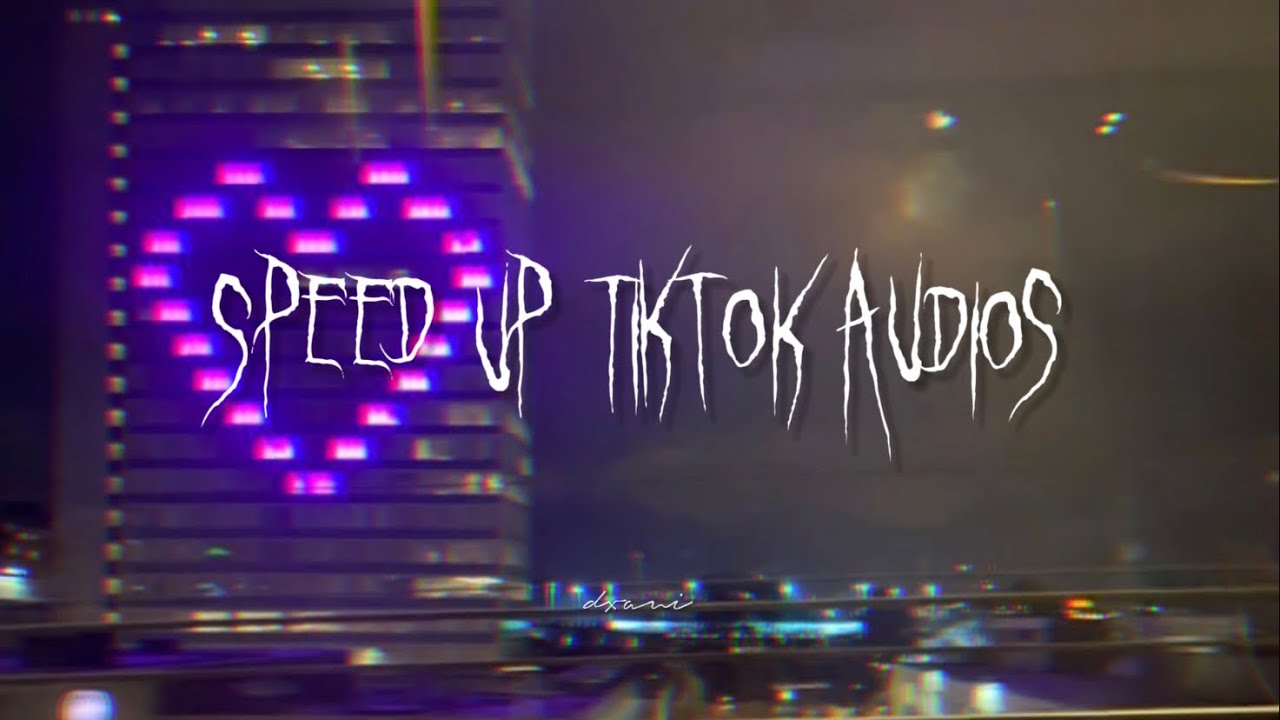 Speed Up TikTok Audios for Love ♡