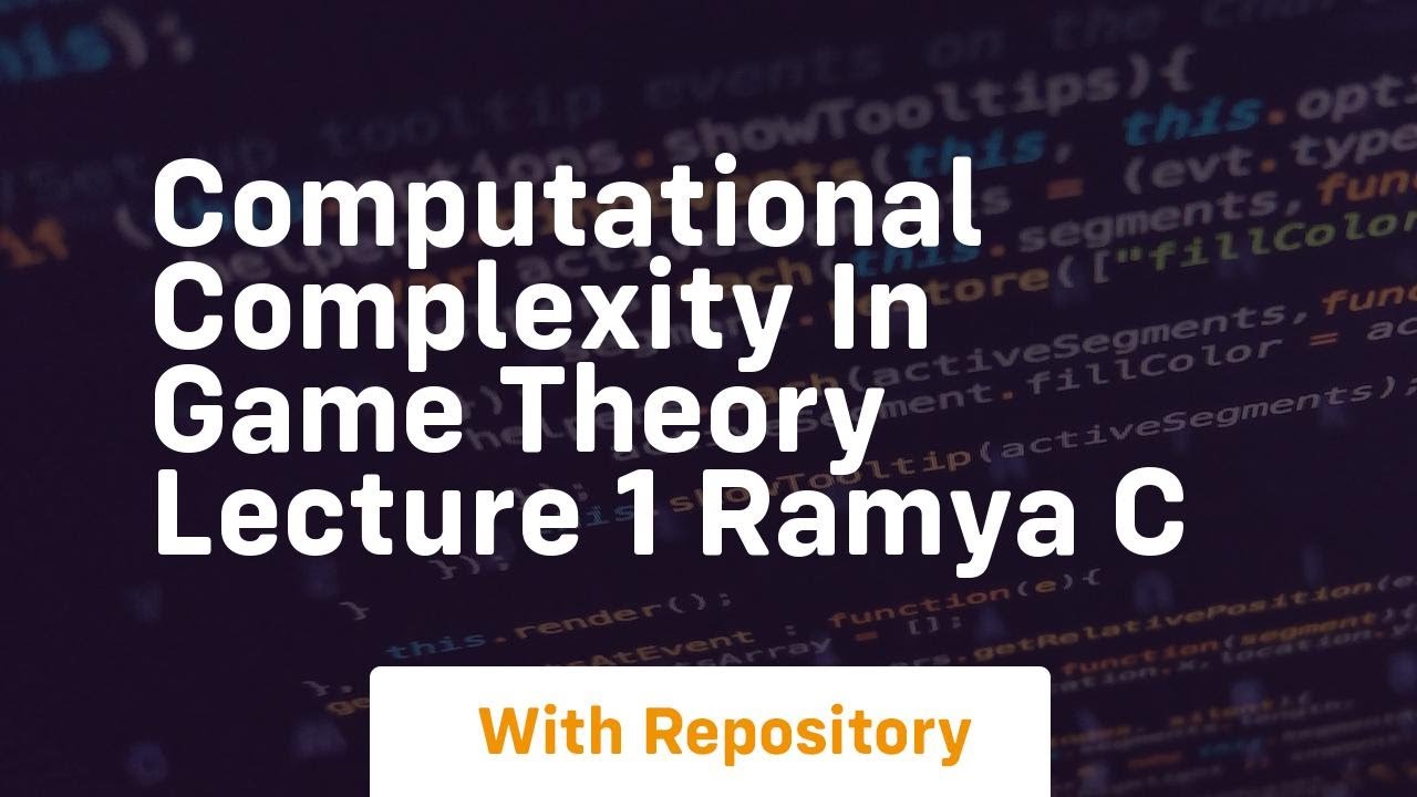 Understanding Computational Complexity in Game Theory 🎮 - Lecture 1 by Ramya C