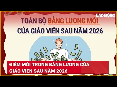 Điểm mới trong bảng lương của giáo viên sau năm 2026 | Báo Lao Động