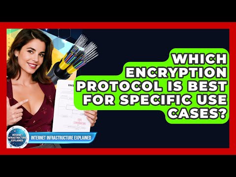 Which Encryption Protocol Is Best For Specific Use Cases? - Internet Infrastructure Explained