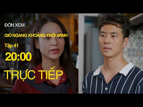 Trực Tiếp Gió Ngang Khoảng Trời Xanh Tập 41 | VTV Giải Trí