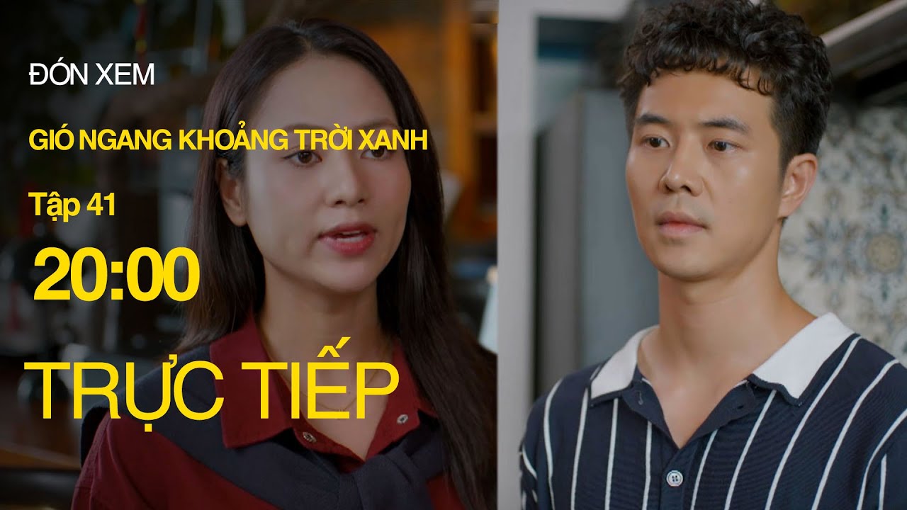 Xem Trực Tiếp Gió Ngang Khoảng Trời Xanh Tập 41 – Phim Việt Hot 2025 🎬