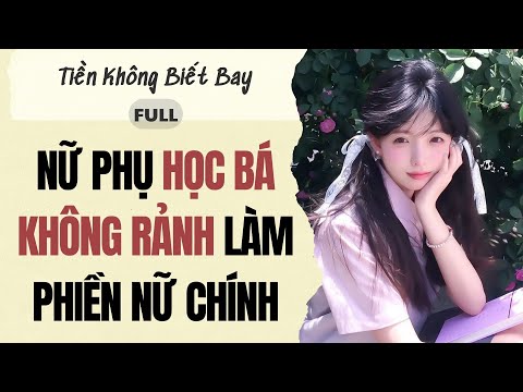 Audio Full | Nữ phụ học bá không rảnh làm phiền nữ chính | Tiền Không Biết Bay #truyenaudio